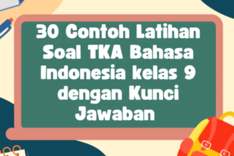 30 Latihan Soal TKA Bahasa Indonesia Kelas 9 dan Kunci Jawaban Lengkap