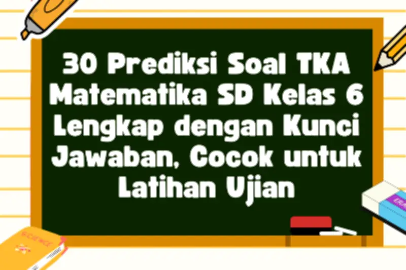 30 Prediksi Soal TKA Matematika SD Kelas 6, Lengkap dengan Kunci Jawaban