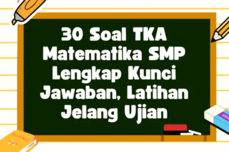 30 Soal TKA Matematika SMP Lengkap dengan Kunci Jawaban untuk Latihan Jelang Ujian