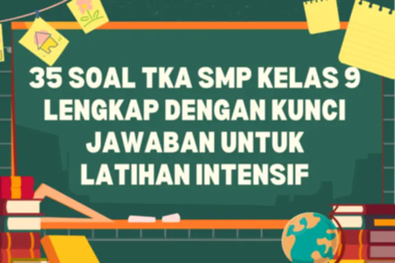 35 Soal TKA SMP Kelas 9 dan Kunci Jawaban untuk Persiapan Ujian