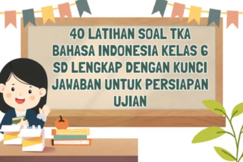 40 Latihan Soal TKA Bahasa Indonesia Kelas 6 SD, Lengkap dengan Kunci Jawaban