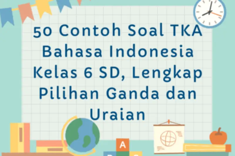50 Contoh Soal TKA Bahasa Indonesia Kelas 6 SD: Latihan Lengkap Pilihan Ganda