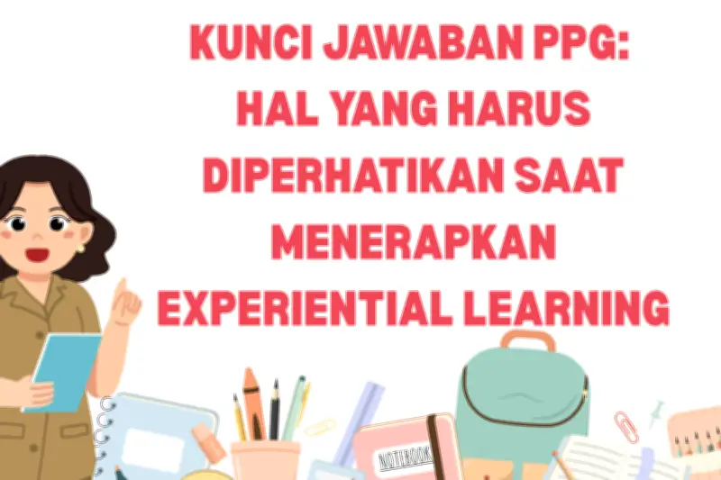 Kunci Jawaban PPG: Hal Penting dalam Penerapan Experiential Learning