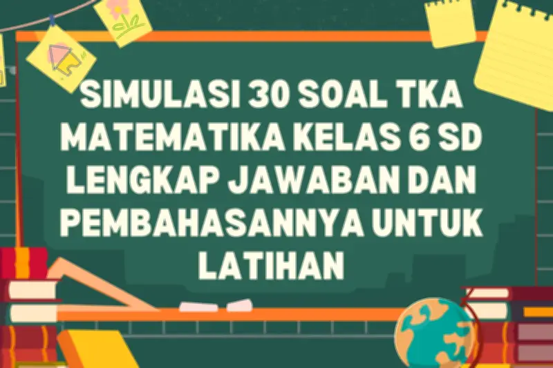 Latihan Soal TKA Matematika Kelas 6 SD: 30 Simulasi Lengkap dengan Kunci Jawaban