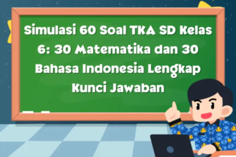 Latihan Soal TKA SD Kelas 6: 30 Matematika & 30 Bahasa Indonesia untuk Persiapan Ujian