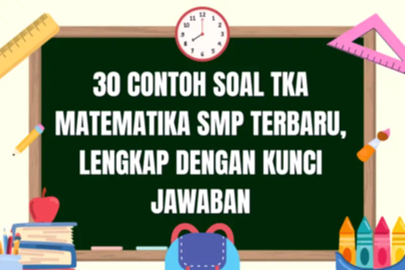 Latihan TKA Matematika SMP: 30 Soal Terbaru dan Kunci Jawaban Lengkap