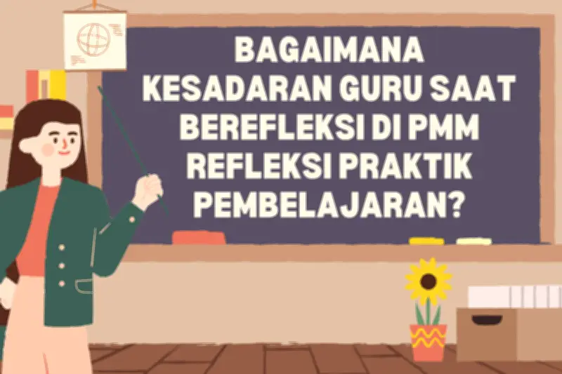 Meningkatkan Kesadaran Guru Melalui Refleksi Praktik di PMM