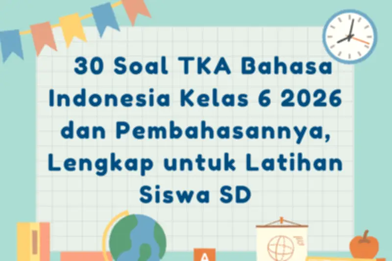 Prediksi Soal TKA Bahasa Indonesia Kelas 6 SD 2026 untuk Persiapan Tes Kemampuan Akademik