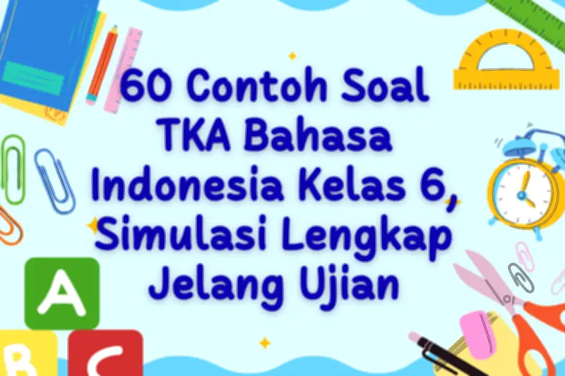 Siswa Kelas 6 Harus Siap Hadapi TKA Bahasa Indonesia dengan Latihan Simulasi