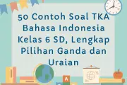 50 Contoh Soal TKA Bahasa Indonesia Kelas 6 SD: Latihan Lengkap Pilihan Ganda
