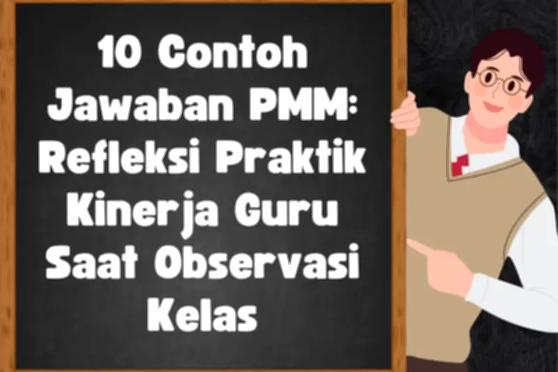 10 Contoh Jawaban PMM untuk Refleksi Kinerja Guru Saat Observasi Kelas