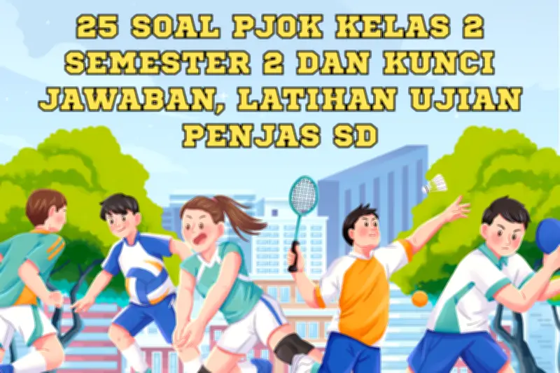 25 Soal PJOK Kelas 2 Semester 2 dan Kunci Jawaban untuk Latihan Ujian Penjas SD