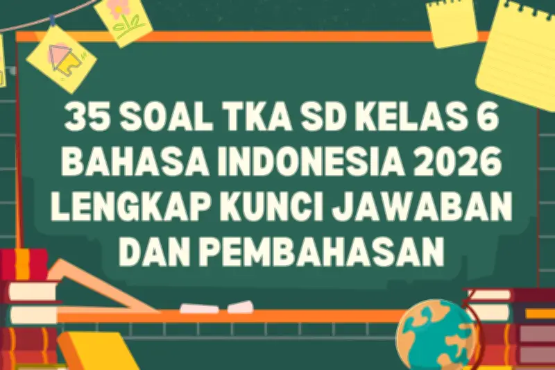 35 Soal TKA Bahasa Indonesia Kelas 6 SD 2026, Lengkap dengan Kunci Jawaban
