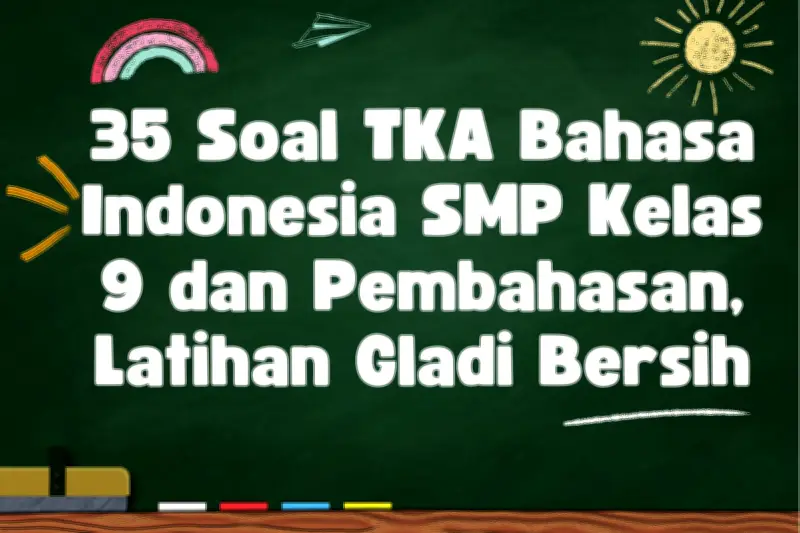 35 Soal TKA Bahasa Indonesia SMP Kelas 9 dan Pembahasan Latihan Gladi