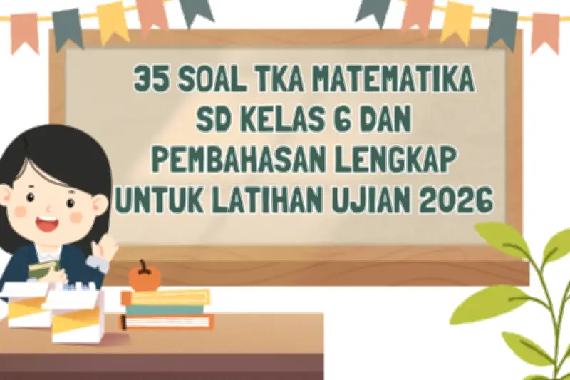 35 Soal TKA Matematika SD Kelas 6 dan Pembahasan Lengkap untuk Latihan