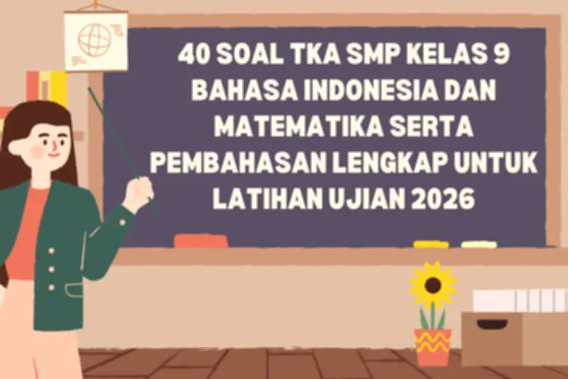 40 Soal TKA SMP Kelas 9 Bahasa Indonesia dan Matematika Beserta Pembahasan