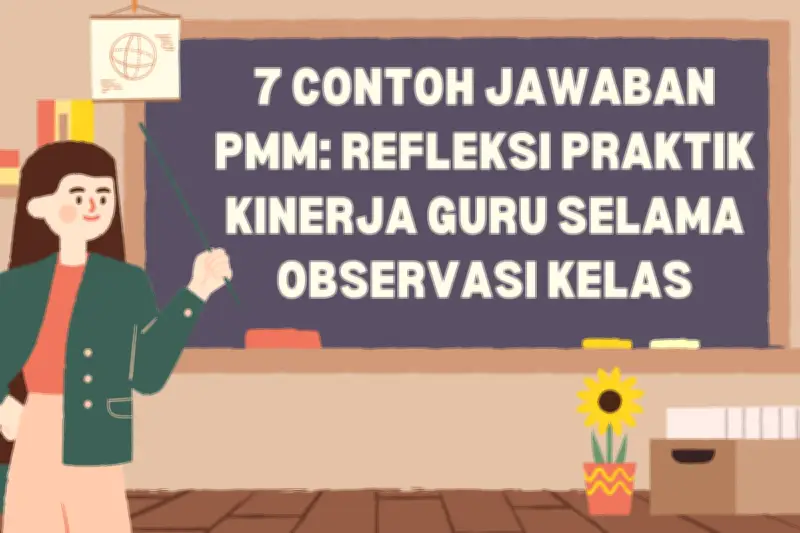 7 Contoh Jawaban PMM Refleksi Kinerja Guru Selama Observasi Kelas