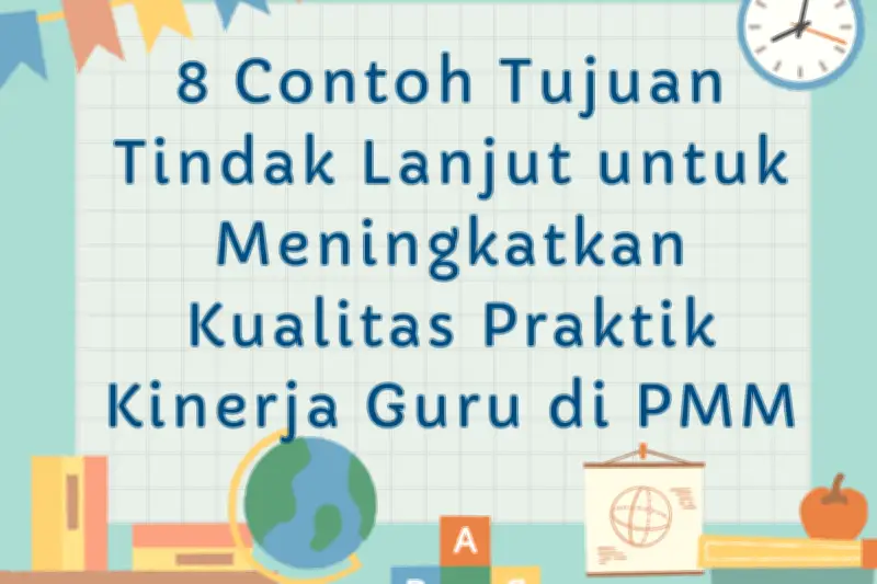 8 Contoh Tujuan Tindak Lanjut untuk Meningkatkan Kualitas Praktik Kinerja