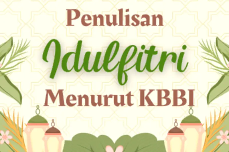 Idulfitri atau Idul Fitri? Ini Penulisan yang Benar Menurut KBBI dan Penjelasannya