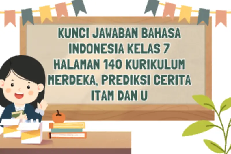 Kunci Jawaban Bahasa Indonesia Kelas 7 Halaman 140 Kurikulum Merdeka Tersedia