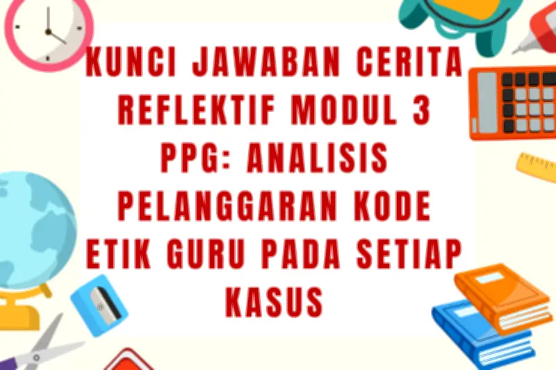 Kunci Jawaban Cerita Reflektif Modul 3 PPG: Analisis Pelanggaran Kode Etik Guru