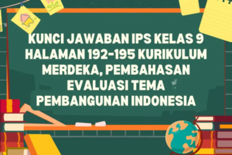 Kunci Jawaban IPS Kelas 9 Halaman 192-195 Kurikulum Merdeka: Pembahasan Lengkap