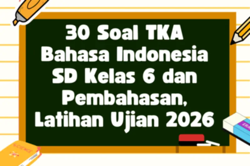 Latihan Soal TKA Bahasa Indonesia SD Kelas 6 dan Pembahasannya untuk Persiapan Ujian 2026
