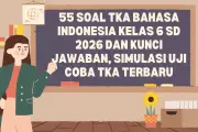 55 Soal TKA Bahasa Indonesia Kelas 6 SD 2026 dan Kunci Jawaban untuk Simulasi