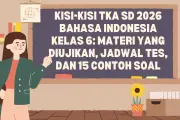 Kisi-kisi TKA SD 2026 Bahasa Indonesia Kelas 6: Materi Ujian dan Jadwal Lengkap