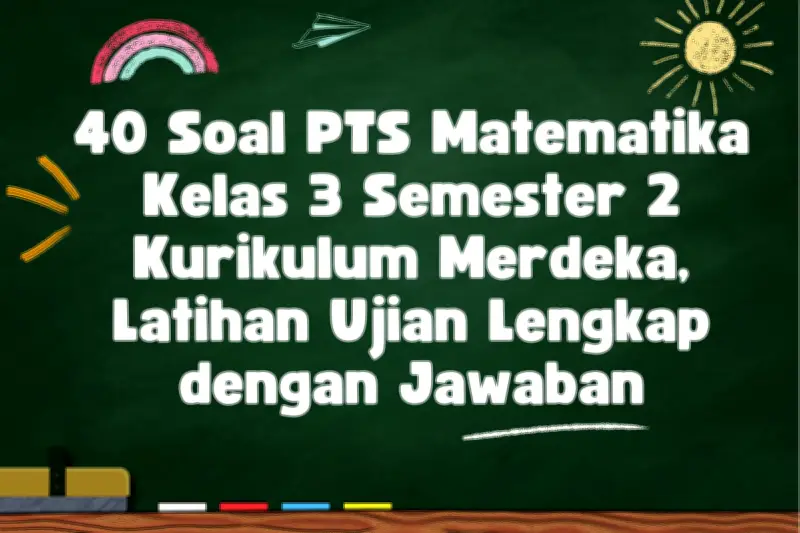 40 Soal PTS Matematika Kelas 3 Semester 2 Kurikulum Merdeka untuk Latihan Ujian