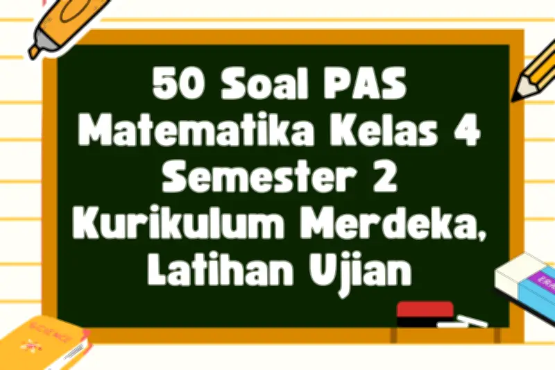 50 Soal PAS Matematika Kelas 4 Semester 2 Kurikulum Merdeka untuk Latihan Ujian
