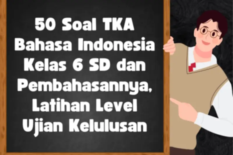 50 Soal TKA Bahasa Indonesia Kelas 6 SD dan Pembahasannya untuk Latihan Level