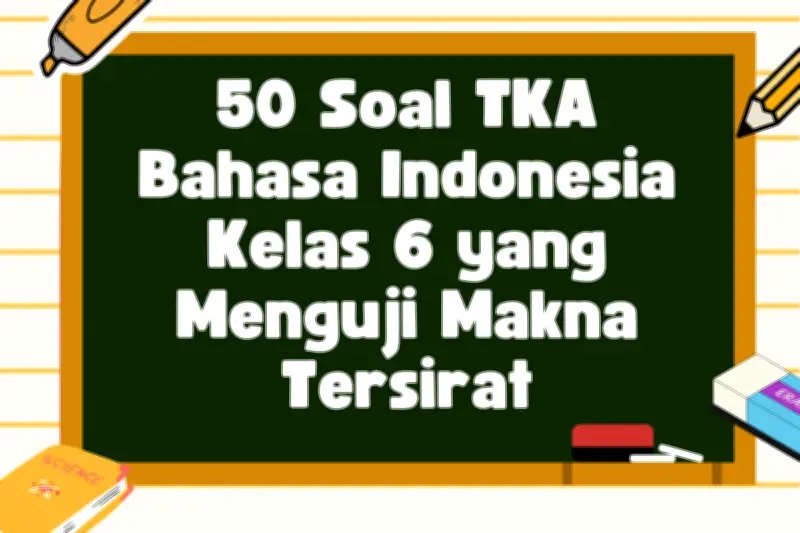50 Soal TKA Bahasa Indonesia Kelas 6 untuk Uji Pemahaman Makna Tersirat