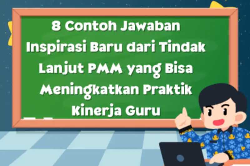 8 Contoh Jawaban Inspiratif dari Tindak Lanjut Program PMM untuk Siswa