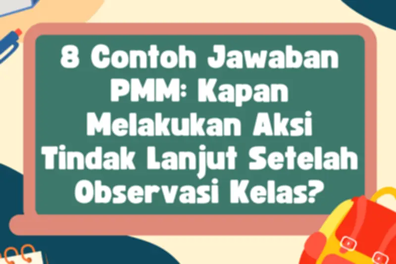 8 Contoh Jawaban PMM: Kapan Melakukan Aksi Tindak Lanjut Setelah Observasi