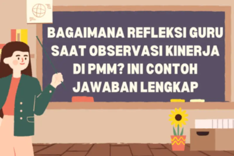 Contoh Refleksi Guru Saat Observasi Kinerja di PMM dan Panduan Lengkapnya