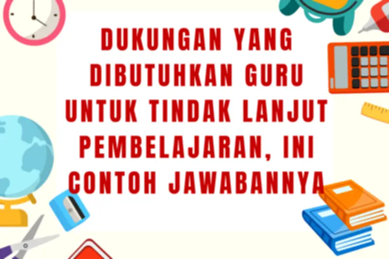Dukungan Penting untuk Guru dalam Tindak Lanjut Pembelajaran, Ini Contohnya