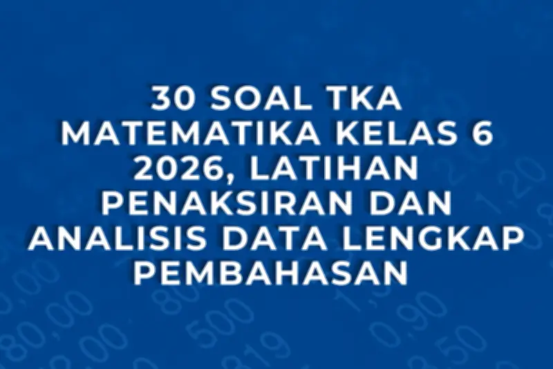Latihan Soal Matematika Kelas 6: 30 Contoh TKA untuk Penaksiran dan Analisis Data 2026