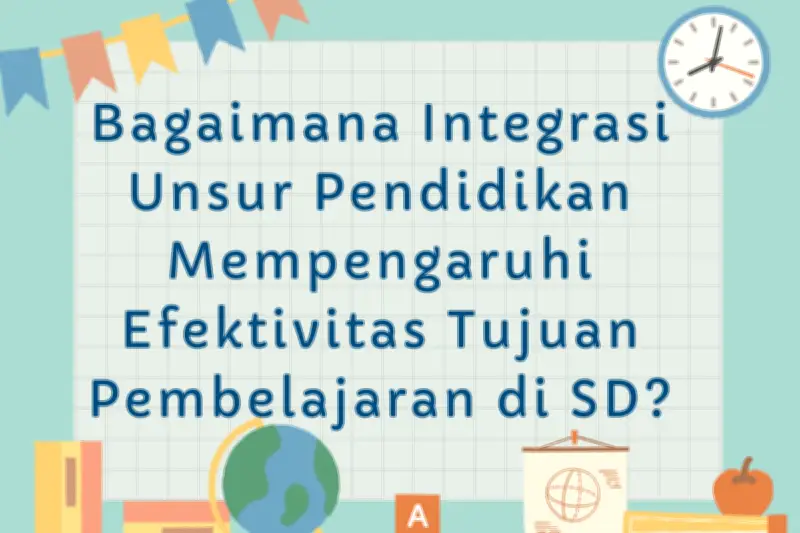 Pengaruh Integrasi Unsur Pendidikan terhadap Efektivitas Pencapaian Tujuan