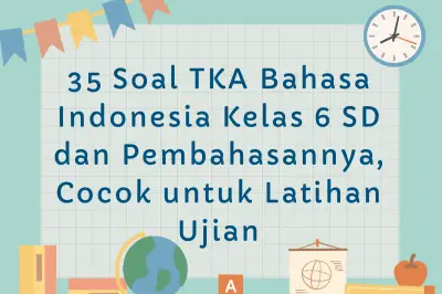 35 Soal TKA Bahasa Indonesia Kelas 6 SD dan Pembahasannya untuk Persiapan Ujian