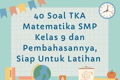 40 Soal TKA Matematika SMP Kelas 9 dan Pembahasannya untuk Persiapan Ujian