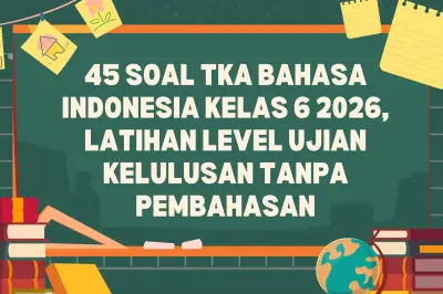 45 Soal TKA Bahasa Indonesia Kelas 6 2026: Latihan Persiapan Ujian Kelulusan