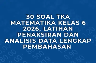 Latihan Soal Matematika Kelas 6: 30 Contoh TKA untuk Penaksiran dan Analisis Data 2026