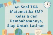 40 Soal TKA Matematika SMP Kelas 9 dan Pembahasannya untuk Persiapan Ujian
