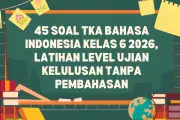 45 Soal TKA Bahasa Indonesia Kelas 6 2026: Latihan Persiapan Ujian Kelulusan