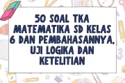 Latihan 50 Soal TKA Matematika SD Kelas 6 dan Pembahasannya untuk Uji Logika