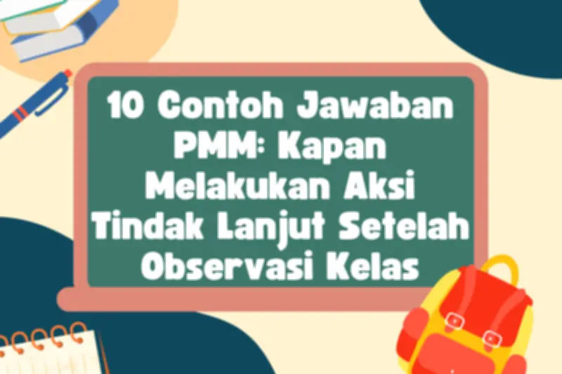 10 Contoh Jawaban PMM: Kapan Melakukan Aksi Tindak Lanjut Setelah Observasi