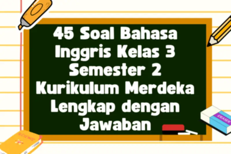 45 Soal Bahasa Inggris Kelas 3 Semester 2 Kurikulum Merdeka Lengkap dengan Kunci Jawaban