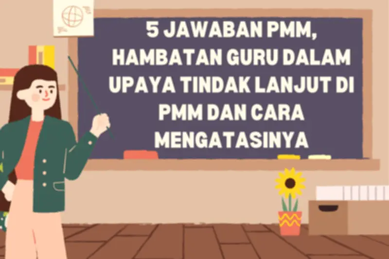 5 Jawaban PMM: Hambatan Guru dalam Tindak Lanjut dan Cara Mengatasinya