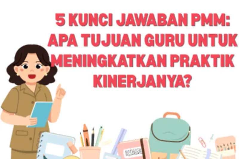 5 Kunci Jawaban PMM: Apa Tujuan Guru untuk Meningkatkan Praktik Kinerjanya